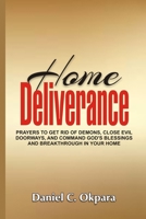 Home Deliverance: Prayers to Get Rid of Demons, Close Evil Doorways, and Command God's Blessings and Breakthrough in Your Home B08T48HNT9 Book Cover
