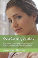 OverComing Anxiety: How To Stop The Cycle Of Anxiety, Worry and Fear So You Can Regain Control Of Your Life 1688649972 Book Cover