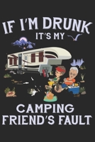 If I am drunk it's my camping friends Fault: Best gift for those people who love Camping and to write their Camping memories in Notebook 1695662067 Book Cover