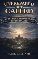 Unprepared, But Called: What I Wish Somebody Told Me Before College B0GSHGPXJM Book Cover