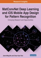 MatConvNet Deep Learning and iOS Mobile App Design for Pattern Recognition: Emerging Research and Opportunities 1799815552 Book Cover