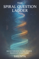 The Spiral Question Ladder: See Differently. Think Deeper. Redesign Everything. (PhiloMind™) B0FP9PK5X6 Book Cover