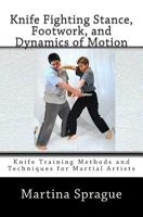Knife Fighting Stance, Footwork, and Dynamics of Motion: Knife Training Methods and Techniques for Martial Artists 1484957881 Book Cover
