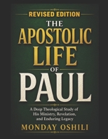 Apostolic Life of PAUL: A deep Theological Study of His Ministry, Revelation, and Enduring Legacy B0GTQP2F44 Book Cover
