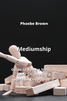 Mediumship: Guide to Being a Medium, Spirit Channeling & Spiritual Development 9952160909 Book Cover