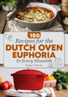 The Dutch Oven Euphoria. 150 RE?IPES FOR EVERY SITUATION: Delicious Meals for Two, Breakfasts & Dinners, and Mastering Bread Baking for Everyday Cooking for the Whole Family. (Home cooking) B0F59F4HF9 Book Cover