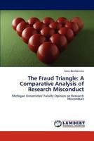 The Fraud Triangle: A Comparative Analysis of Research Misconduct: Michigan Universities' Faculty Opinion on Research Misconduct 3847314238 Book Cover