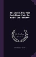 The Oxford Ten-Year Book Made Up to the End of the Year 1860 135819422X Book Cover