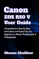 Canon EOS R50 V User Guide: Comprehensive Step-by-Step Instructions and Expert Tips for Beginners to Master Photography & Videography B0F9LHLT8Q Book Cover