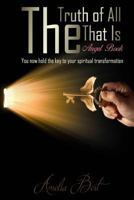 The Truth of All that Is: The Angel book to Enlightenment and Personal Transformation 1530353165 Book Cover