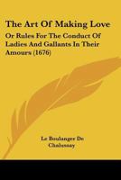 The Art Of Making Love: Or Rules For The Conduct Of Ladies And Gallants In Their Amours 110478369X Book Cover