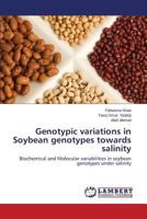 Genotypic variations in Soybean genotypes towards salinity: Biochemical and Molecular variabilities in soybean genotypes under salinity 3659577081 Book Cover