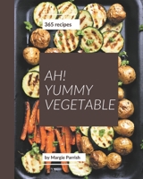 Ah! 365 Yummy Vegetable Recipes: From The Yummy Vegetable Cookbook To The Table B08JDYW97C Book Cover