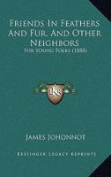 Friends In Feathers And Fur, And Other Neighbors, For Young Folks 1500584444 Book Cover