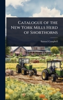 Catalogue of the New York Mills Herd of Shorthorns 1340402416 Book Cover