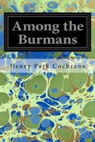 Among the Burmans; a record of fifteen years of work and its fruitage 9355118465 Book Cover