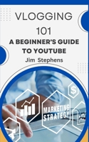 Vlogging 101: A Beginner's Guide to YouTube B0BZRT51RD Book Cover