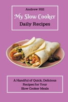 My Slow Cooker Daily Recipes: A Handful of Quick, Delicious Recipes for Your Slow Cooker Meals B09CK6TW8Z Book Cover