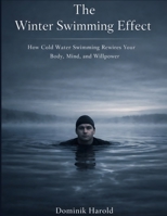 The Winter Swimming Effect: How Cold Water Swimming Rewires Your Body, Mind, and Willpower B0GDWXC6NH Book Cover