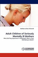 Adult Children of Seriously Mentally Ill Mothers: What Did They Experience in Childhood? What is Their Well-Being as Adults? 3843360596 Book Cover