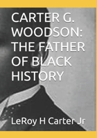 CARTER G. WOODSON: THE FATHER OF BLACK HISTORY B0F4XX635X Book Cover