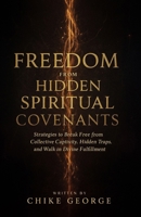 Freedom from Hidden Spiritual Covenants: Strategies to Break Free from Collective Captivity, Hidden Traps and Walk in Divine Fulfilment B0FFZH1ZDM Book Cover