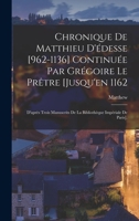 Chronique De Matthieu D'édesse [962-1136] Continuée Par Grégoire Le Prêtre [Jusqu'en 1162: D'après Trois Manuscrits De La Bibliothèque Impériale De Paris]. 1018388664 Book Cover