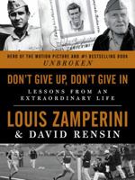 Don't Give Up, Don't Give In: Lessons From An Extraordinary Life 0062368338 Book Cover