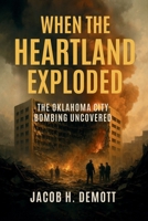 When the Heartland Exploded: The Oklahoma City Bombing Uncovered B0FNM5Z1HY Book Cover