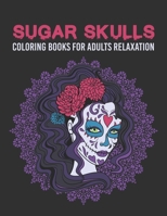 Sugar Skulls Coloring Books For Adults Relaxation: Day Of The Dead amazing Sugar Skulls Coloring Book with Fun Designs and Easy Patterns for Stress Relief, Anti-Stress, for Teen, adults, Men, Women B08C8R9R1Y Book Cover