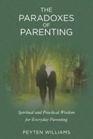 The Paradoxes of Parenting: Spiritual and Practical Wisdom for Everyday Parenting B0GZ4HPBWV Book Cover