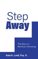 Step Away: The Keys to Resilient Parenting 0997151641 Book Cover