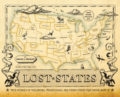 Lost States: True Stories of Texlahoma, Transylvania, and Other States That Never Made It 1594744106 Book Cover