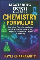 Mastering ISC/ICSE Class 12 Chemistry Formulas: Complete Formula Handbook & Quick Reference Guide for Physical, Inorganic & Organic Chemistry B0FWR6P2W9 Book Cover