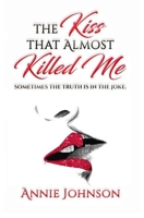 The Kiss That Almost Killed Me: Sometimes the truth is in the joke 057823646X Book Cover