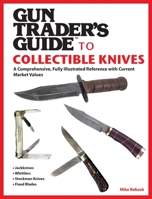Gun Trader's Guide to Collectible Knives: A Comprehensive, Fully Illustrated Reference with Current Market Values 1629141836 Book Cover
