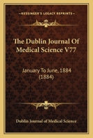 The Dublin Journal Of Medical Science V77: January To June, 1884 1165134128 Book Cover