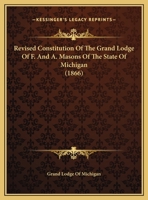 Revised Constitution Of The Grand Lodge Of F. And A. Masons Of The State Of Michigan 1286419255 Book Cover