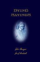 Dying Sayings: with Prison Meditations, Mr. Bunyan's Last Sermon, and Mr. Bunyan's Martyrdom 1467965979 Book Cover
