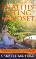 Healthy Eating Mindset: Complete Step by Step Guide on How to obtain The Best Mindset for Healthy Eating to Create a Healthy Relationships with Food and Feel Great Physically and Mentally 1088478506 Book Cover