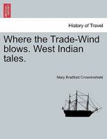 Where the Trade-Wind Blows; West Indian Tales 1241581444 Book Cover