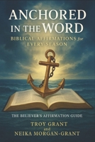 Anchored in the Word: Biblical Affirmations for Every Season: The Believer's Affirmation Guide 2440727997 Book Cover