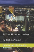 A Must Prosperous Man: Be Rich As Young B0BB67WB5T Book Cover