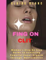 Fing on Clit: Woman's Step by Step Guide To Achieving Powerful Sweet Orgasm Through Masturbation B0BV1M7FP4 Book Cover