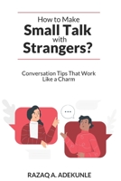 How to Make Small Talk with Strangers?: Conversation Tips That Work Like a Charm B08R689LR3 Book Cover