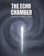 The Echo Chamber: Reclaiming Your Truth And Sanity B0HGMHPN62 Book Cover