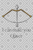 I Can Make You Quiver: A fun notebook for that Archer Toxophilite in your life. Great gift! Journal has unlined blank pages, great for doodling, sketching, and more. 1688752366 Book Cover