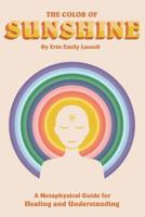 The Color of Sunshine: A Metaphysical Guide for Healing and Understanding 1790359775 Book Cover