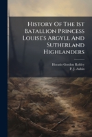 History Of The 1st Batallion Princess Louise's Argyll And Sutherland Highlanders... 1279446188 Book Cover