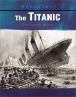 The Titanic: The Tragedy at Sea (Disaster!) 0736813233 Book Cover